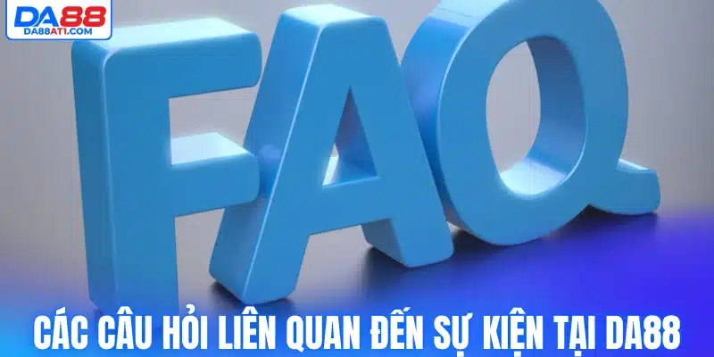Các câu hỏi liên quan đến sự kiện tại Da88