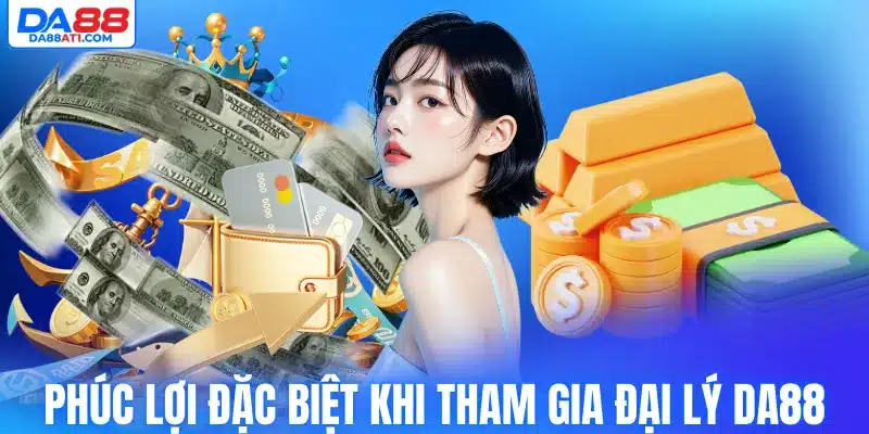 Phúc lợi đặc biệt khi tham gia đại lý Da88